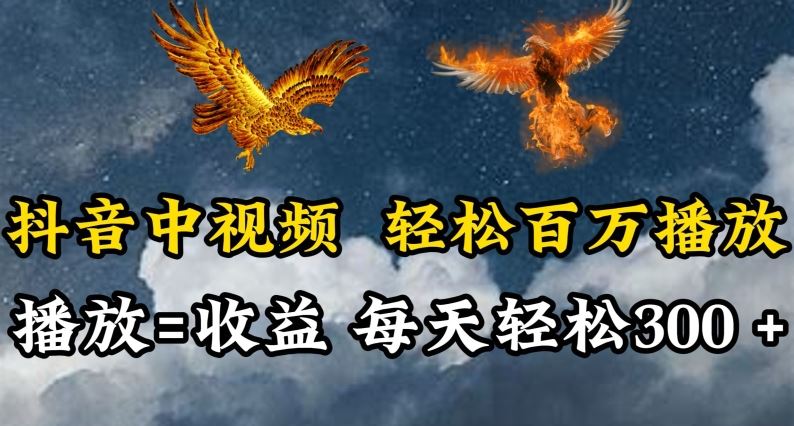 抖音中视频轻松百万播放，有播放就有收益，每天轻松两三张【揭秘】-钞能力网全创