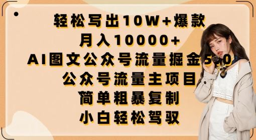 轻松写出10W+爆款，月入10000+，AI图文公众号流量掘金5.0.公众号流量主项目【揭秘】-钞能力网全创