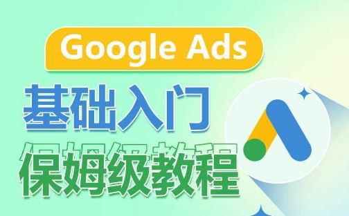 Google Ads基础入门保姆级教程，​系统拆解广告形式，关键词的商业认知，谷歌广告结构-钞能力网全创