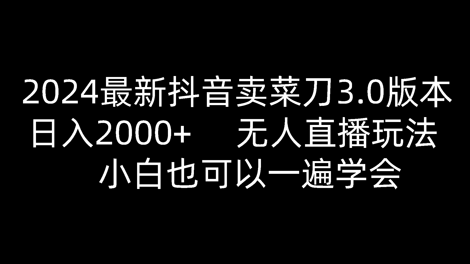 最新抖音卖菜刀3.0版本，日入2000+，无人直播玩法，小白也可以一遍学会-钞能力网全创