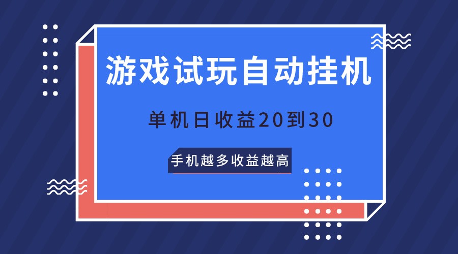 游戏试玩，无需养机，单机日收益20到30，手机越多收益越高-钞能力网全创
