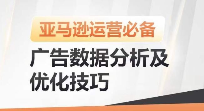 亚马逊广告数据分析及优化技巧，高效提升广告效果，降低ACOS，促进销量持续上升-钞能力网全创