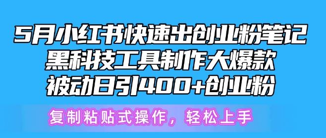小红书快速出创业粉笔记，黑科技工具制作大爆款，被动日引400+创业粉【揭秘】-钞能力网全创
