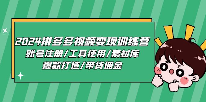 拼多多视频变现训练营，账号注册/工具使用/素材库/爆款打造/带货佣金-钞能力网全创