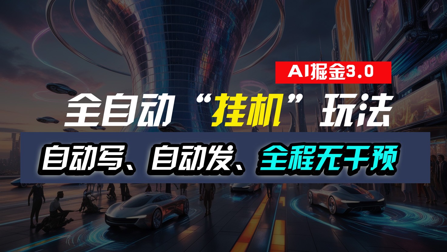 全自动掘金“挂机”玩法，自动写作自动发布，全程无干预，完全免费，超简单-钞能力网全创
