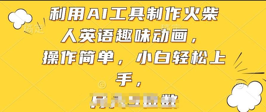 利用AI工具制作火柴人英语趣味动画，操作简单，小白轻松上手【揭秘】-钞能力网全创