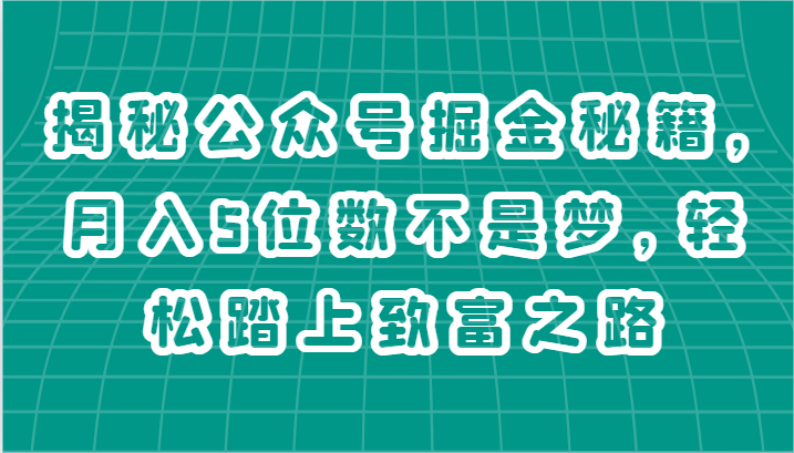 揭秘公众号掘金秘籍，月入5位数不是梦，轻松踏上致富之路-钞能力网全创