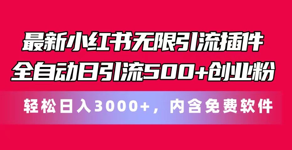 最新小红书无限引流插件全自动日引流500+创业粉 轻松日入3000+，内含免费软件-钞能力网全创