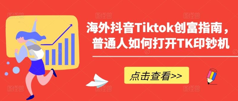 海外抖音Tiktok创富指南，普通人如何打开TK印钞机-钞能力网全创