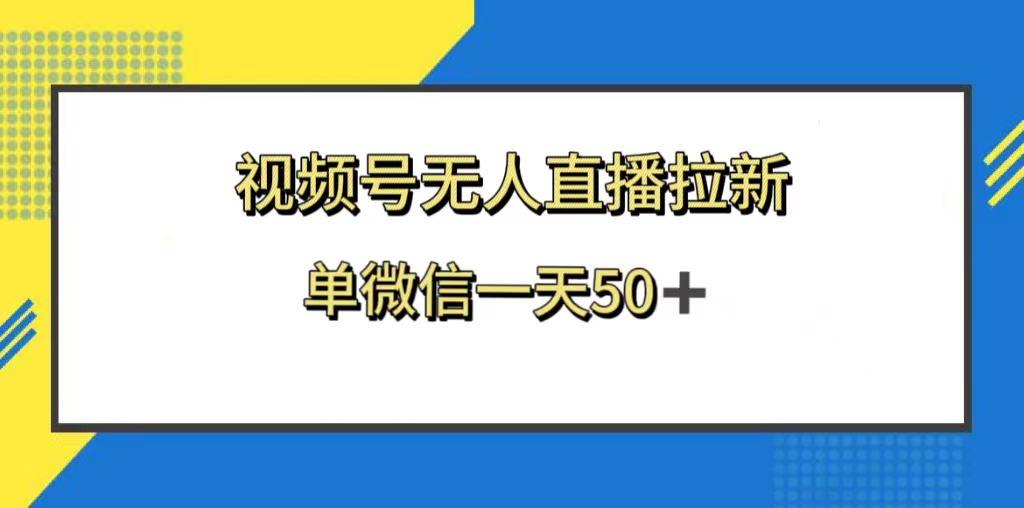 视频号无人直播拉新，新老用户都有收益，单微信一天50+-钞能力网全创