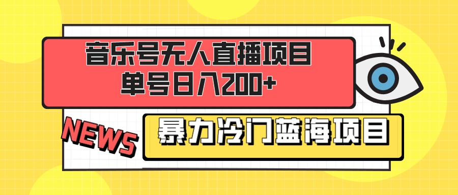 音乐号无人直播项目，单号日入200+ 妥妥暴力蓝海项目 最主要是小白也可操作-钞能力网全创
