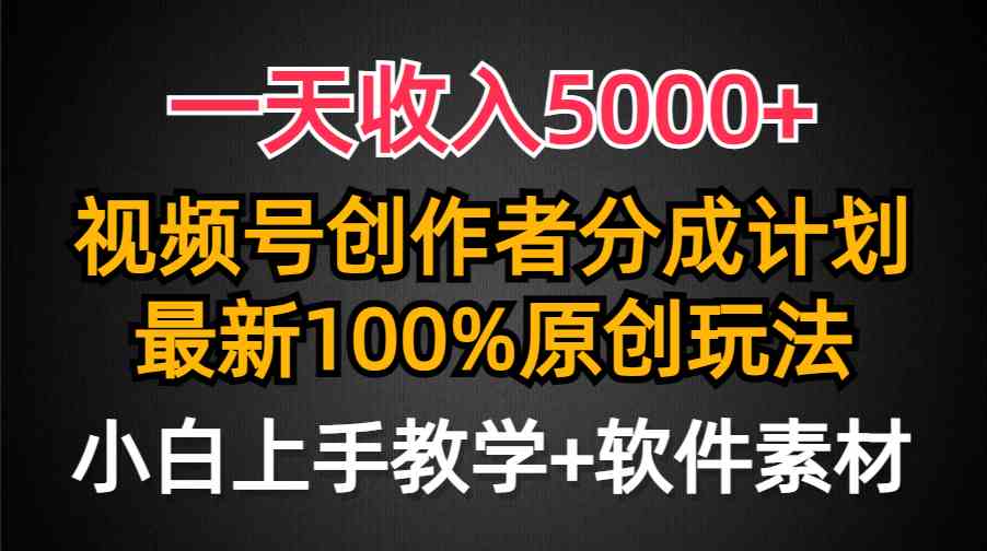 一天收入5000+，视频号创作者分成计划，最新100%原创玩法，小白也可以轻…-钞能力网全创