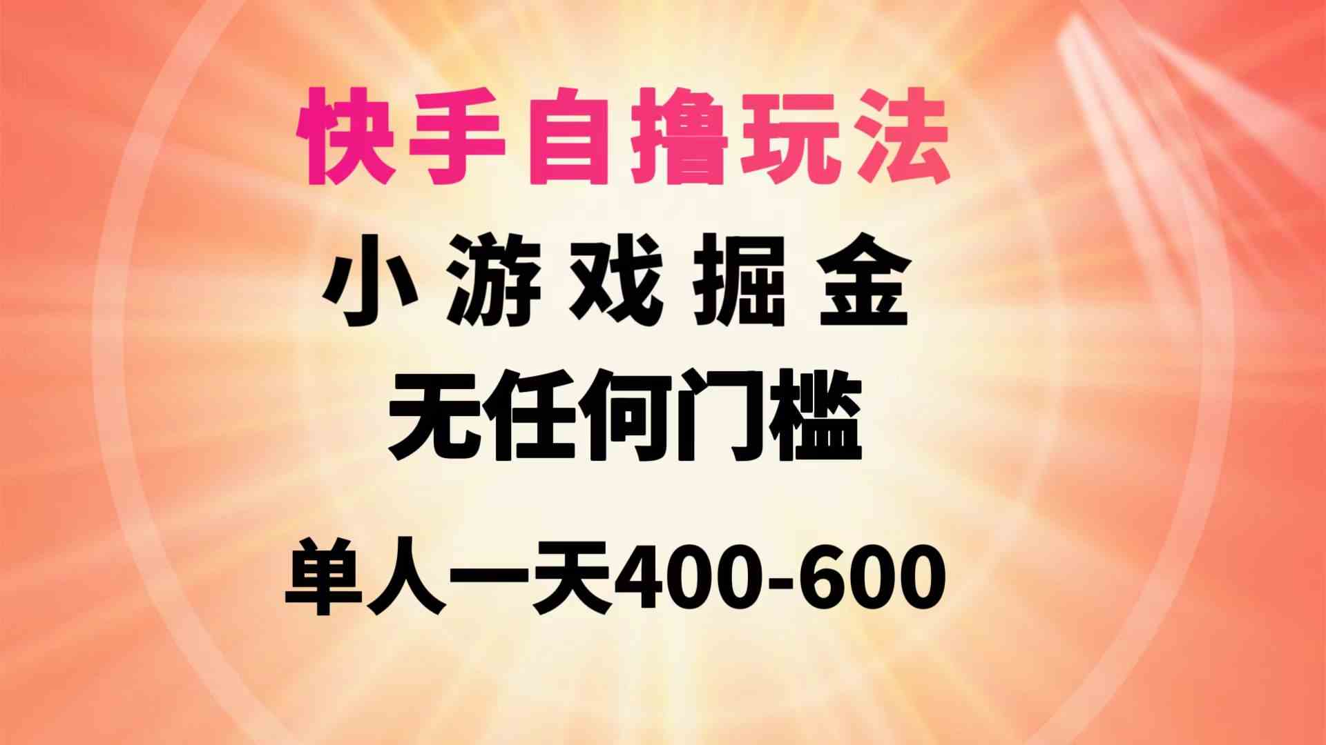 快手自撸玩法小游戏掘金无任何门槛单人一天400-600-钞能力网全创