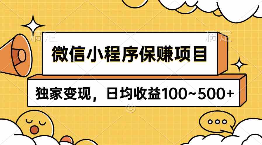 微信小程序保赚项目，独家变现，日均收益100~500+-钞能力网全创