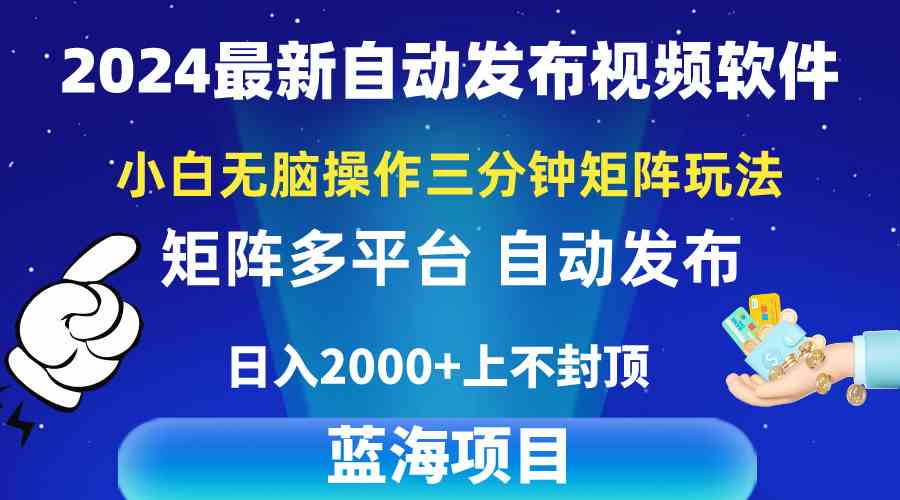 （10166期）2024最新视频矩阵玩法，小白无脑操作，轻松操作，3分钟一个视频，日入2k+-钞能力网全创