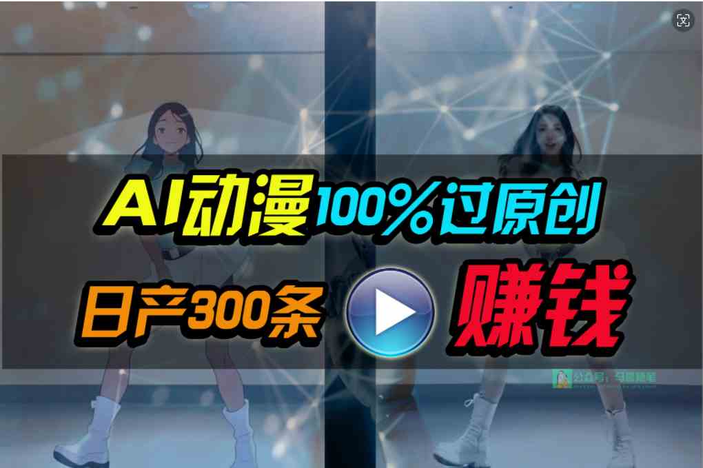 （10143期） Ai动漫100%过原创，两分钟一条作品，简单上手，小白可做日入1000+-钞能力网全创