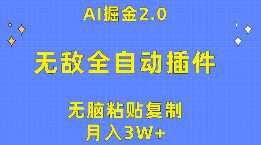 无敌全自动插件！AI掘金2.0，无脑粘贴复制矩阵操作，月入3W+-钞能力网全创