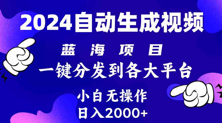 （10059期）2024年最新蓝海项目 自动生成视频玩法 分发各大平台 小白无脑操作 日入2k+-钞能力网全创