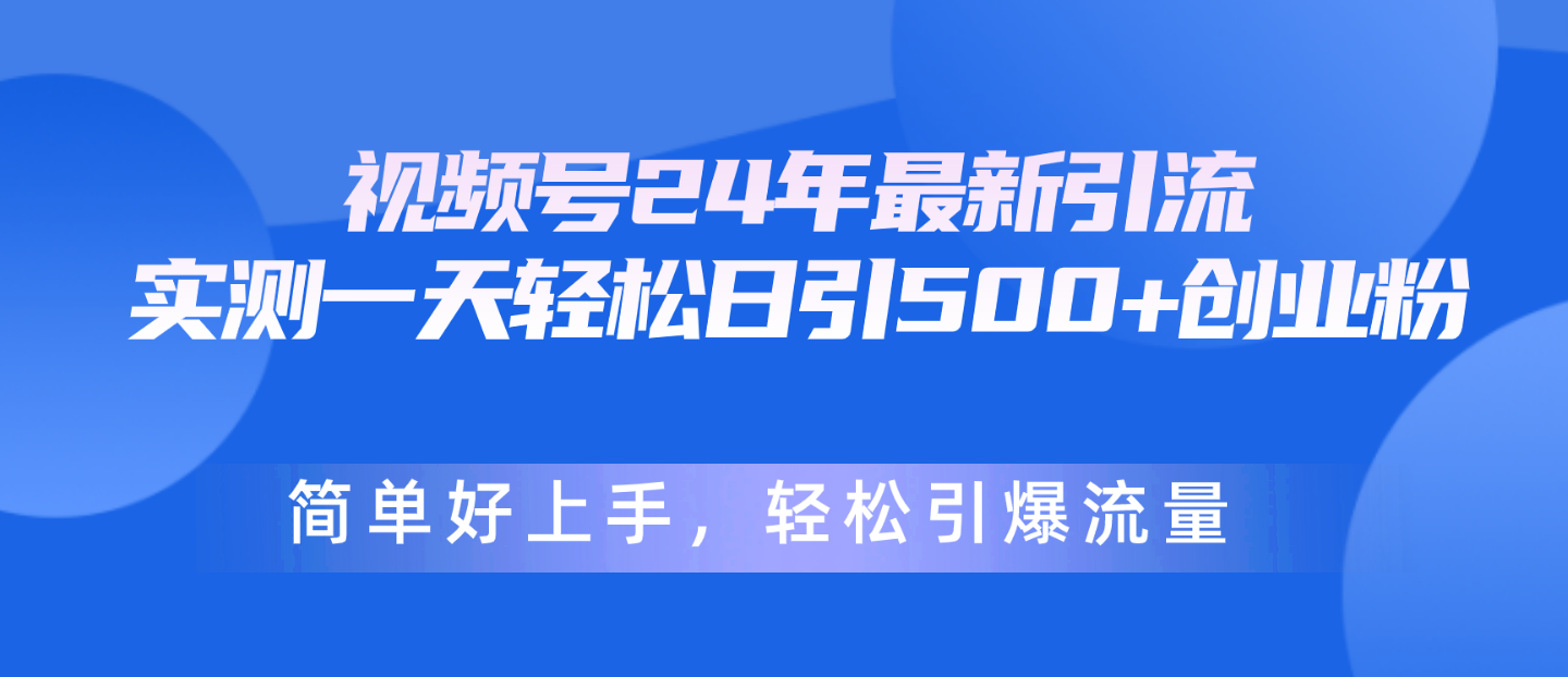 （10415期）视频号24年最新引流，一天轻松日引500+创业粉，简单好上手，轻松引爆流量-钞能力网全创