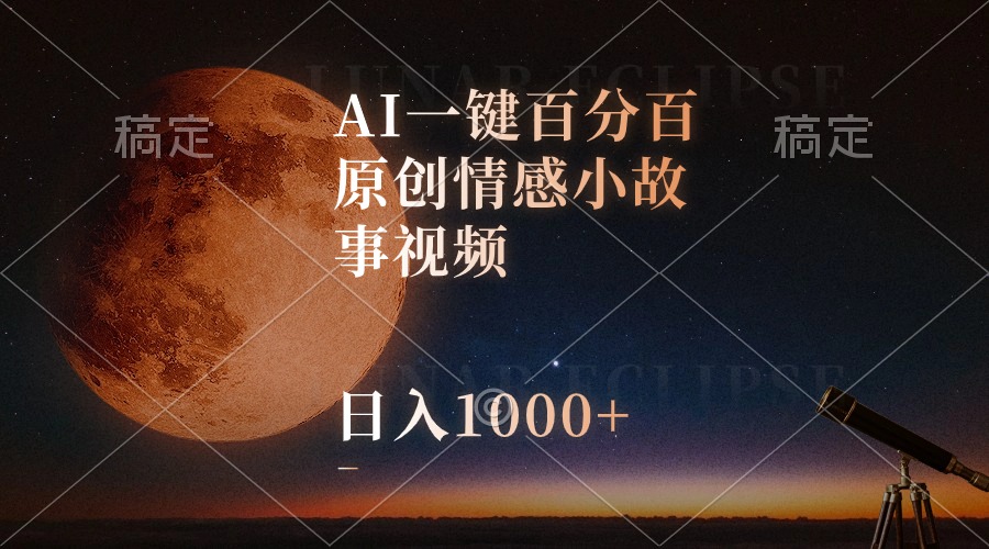 AI一键百分百原创情感小故事视频，视频号最顶赛道，日入1000+-钞能力网全创