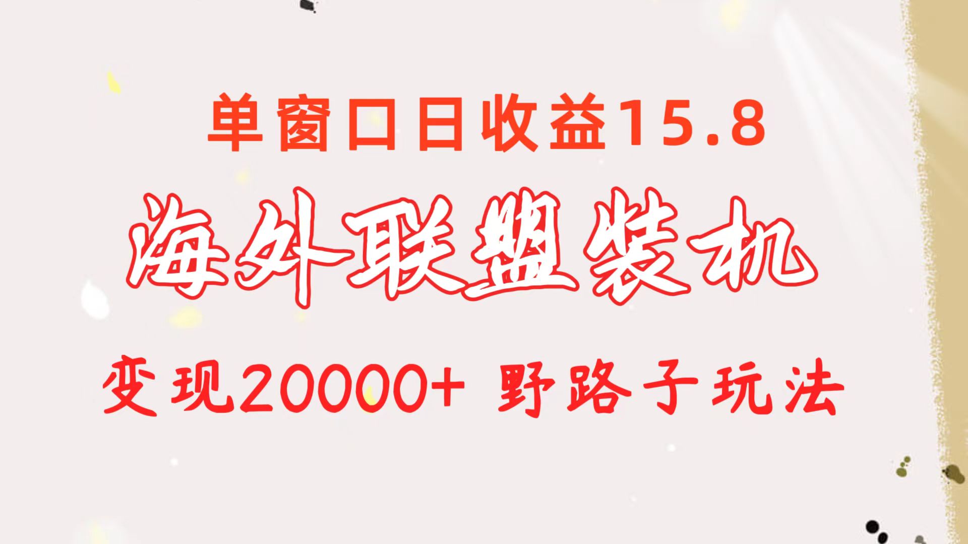 （10475期）海外联盟装机 单窗口日收益15.8  变现20000+ 野路子玩法-钞能力网全创