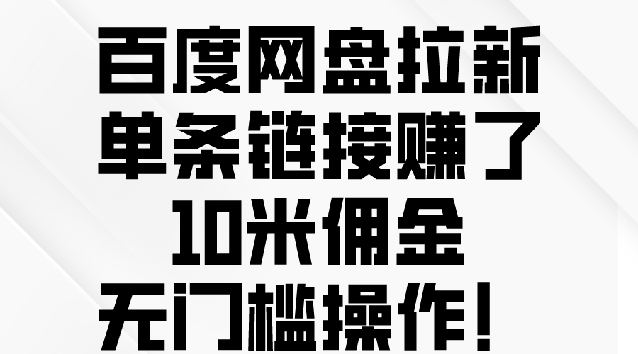 百度网盘拉新，单条链接赚了10米佣金，无门槛操作！-钞能力网全创