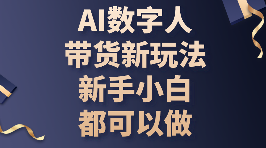 AI数字人带货新玩法，新手小白都可以做-钞能力网全创