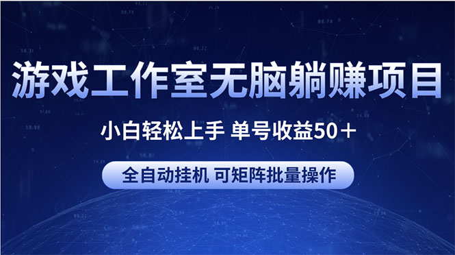 游戏工作室无脑躺赚项目 小白轻松上手 单号收益50＋ 可矩阵批量操作-钞能力网全创