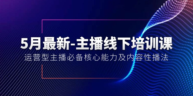 主播线下培训课【40期】：运营型主播必备核心能力及内容性播法-钞能力网全创
