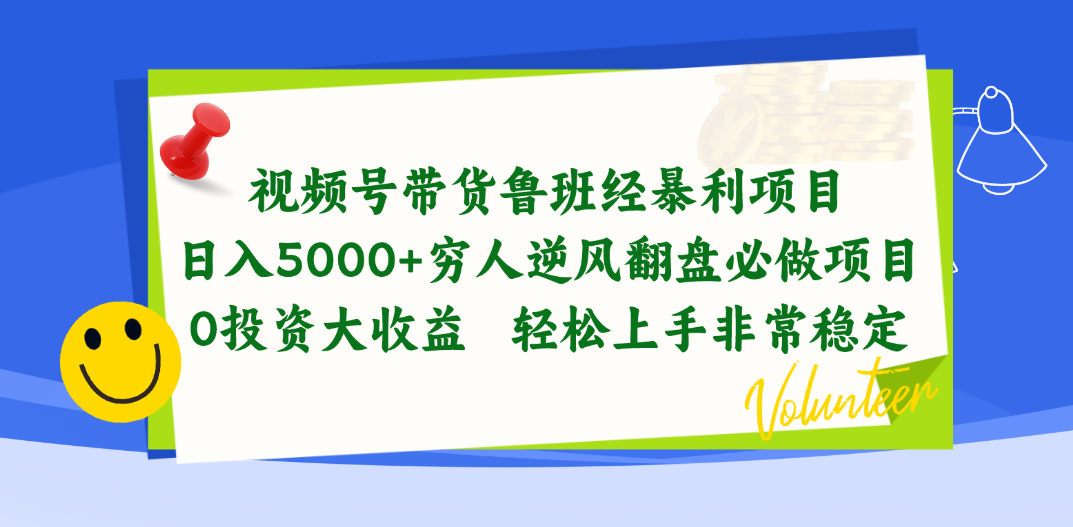 视频号带货鲁班经暴利项目，日入5000+，穷人逆风翻盘必做项目，0投资…-钞能力网全创