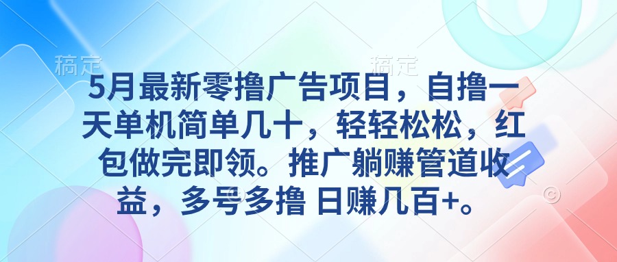 （10538期）5月最新零撸广告项目，自撸一天单机几十，推广躺赚管道收益，日入几百+-钞能力网全创