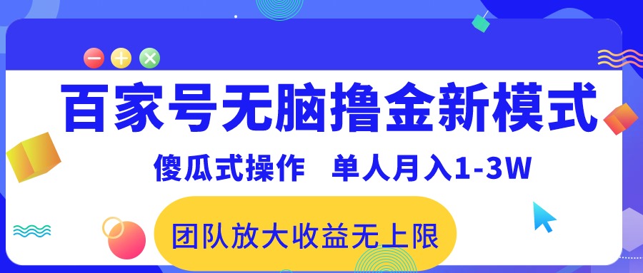 （10529期）百家号无脑撸金新模式，傻瓜式操作，单人月入1-3万！团队放大收益无上限！-钞能力网全创