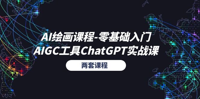 AI绘画课程-零基础入门+AIGC工具ChatGPT实战课（两套课程）-钞能力网全创