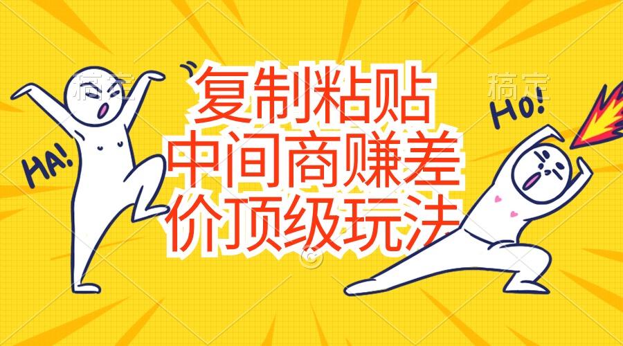 （10918期）复制粘贴，中间商赚差价顶级玩法，零成本，硬通货-钞能力网全创