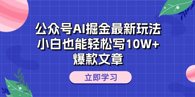 公众号AI掘金最新玩法，小白也能轻松写10W+爆款文章-钞能力网全创