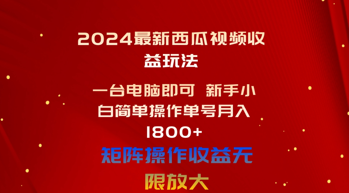 最新西瓜视频收益玩法，一台电脑即可 新手小白简单操作单号月入1800+-钞能力网全创