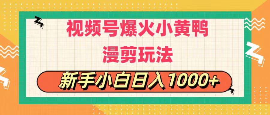 视频号爆火小黄鸭搞笑漫剪玩法，每日1小时，新手小白日入1000+-钞能力网全创