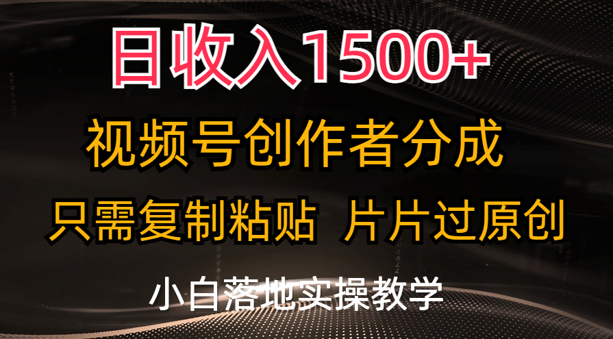 （11339期）日收入1500+，视频号创作者分成，只需复制粘贴，片片过原创，小白也可…-钞能力网全创