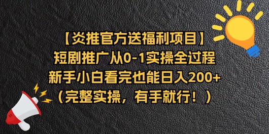 【炎推官方送福利项目】短剧推广从0-1实操全过程，新手小白看完也能日…-钞能力网全创
