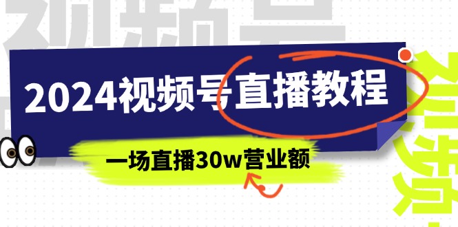 视频号直播教程：视频号如何赚钱详细教学，一场直播30w营业额（37节）-钞能力网全创