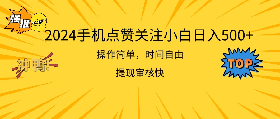 （11411期）2024手机点赞关注小白日入500  操作简单提现快-钞能力网全创