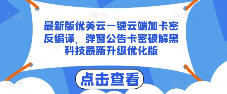 最新版优美云一键云端加卡密反编译，弹窗公告卡密破解黑科技最新升级优化版【揭秘】-钞能力网全创