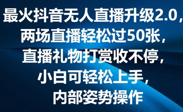 最火抖音无人直播升级2.0，弹幕游戏互动，两场直播轻松过50张，直播礼物打赏收不停【揭秘】-钞能力网全创