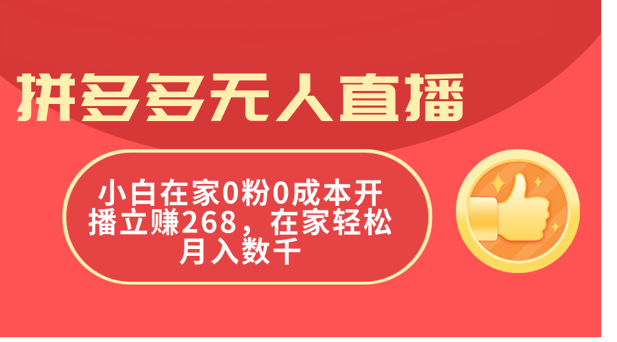 拼多多无人直播，小白在家0粉0成本开播立赚268，在家轻松月入数千-钞能力网全创