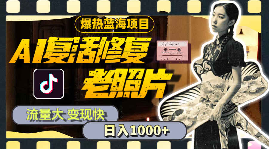 （11596期）暴热蓝海项目，AI复活修复老照片，流量大 变现快 一天收入1000+教程+素材-钞能力网全创