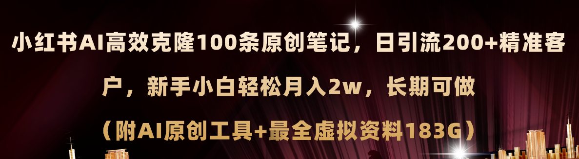 小红书AI高效克隆100原创爆款笔记，日引流200+，轻松月入2w+，长期可做…-钞能力网全创