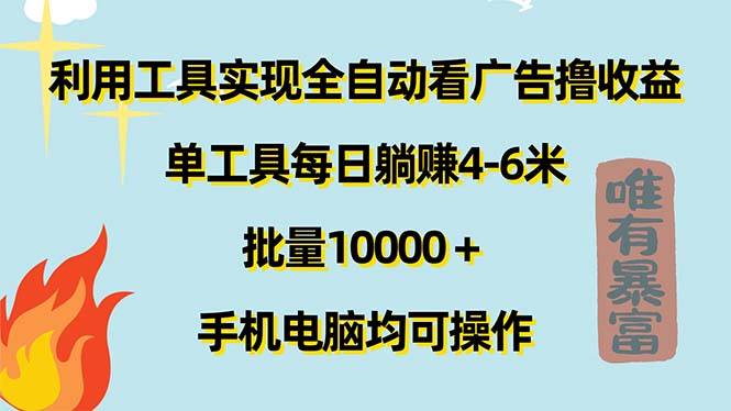 （11630期）利用工具实现全自动看广告撸收益，单工具每日躺赚4-6米 ，批量10000＋…-钞能力网全创