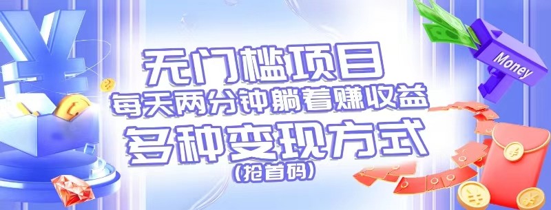 无门槛项目，每天花两分钟躺着收益，多种收益方式（抢首码）-钞能力网全创