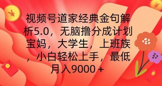 视频号道家经典金句解析5.0.无脑撸分成计划，小白轻松上手，最低月入9000+【揭秘】-钞能力网全创
