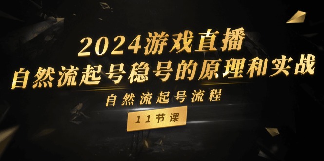 2024游戏直播自然流起号稳号的原理和实战，自然流起号流程（11节）-钞能力网全创